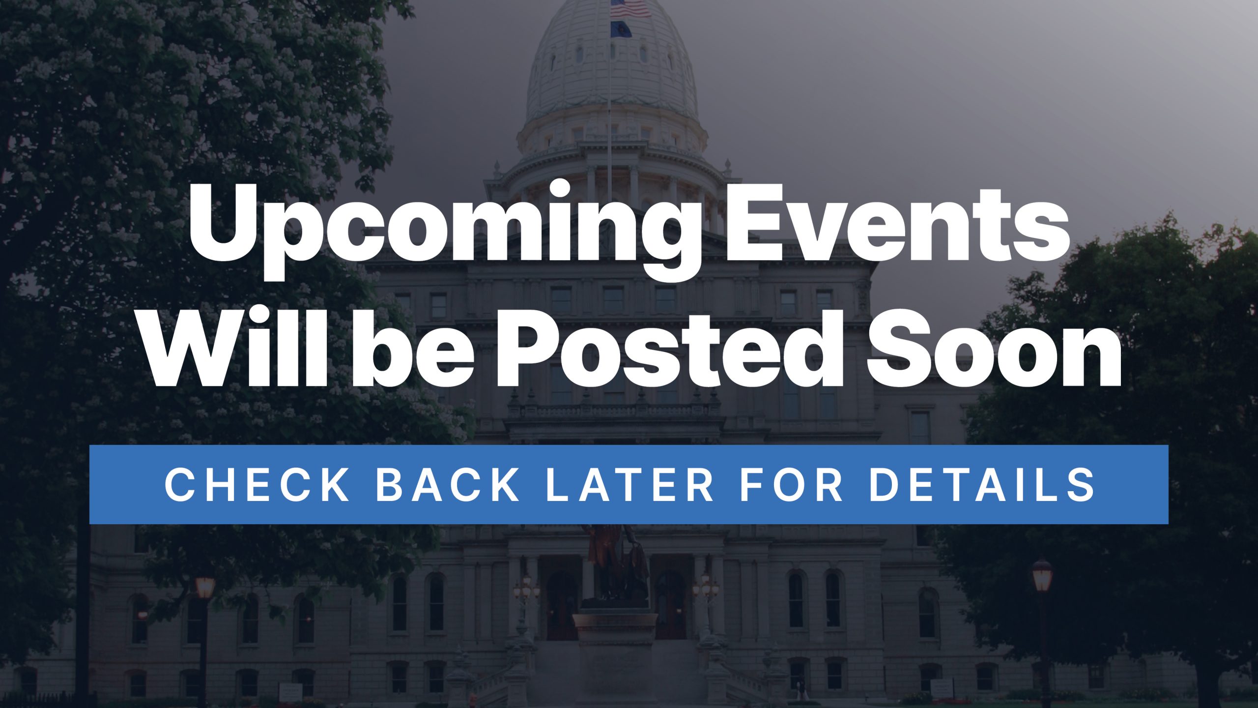Upcoming Events Will be Posted Soon Check back later for details