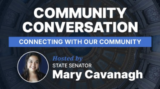 Community Conversation. Connecting with our Community. State Senator Mary Cavanagh