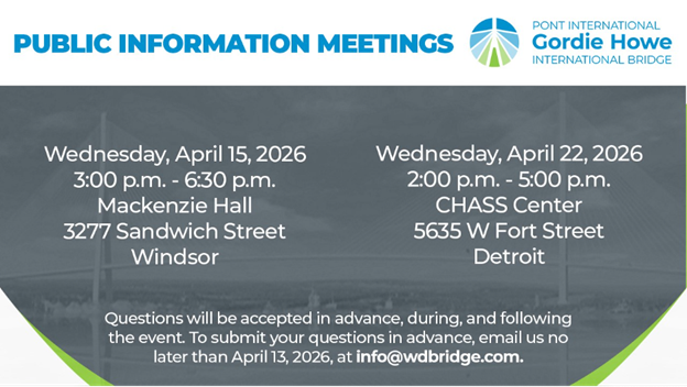 Gordie Howe International Bridge Public Information Meeting. Wednesday, April 15, 2026, 3-6:30 PM. Mackenzie Hall. Wednesday, April 22. 2-5PM. CHASS Center