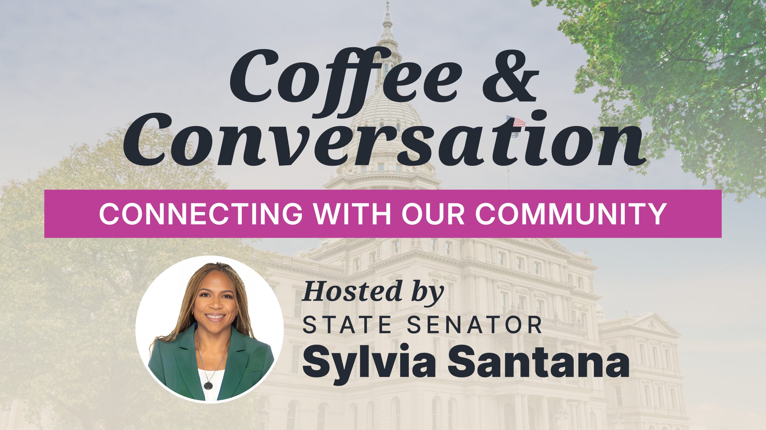 Coffee & Conversation. Connecting with our community. Hosted by State Senator Sylvia Santana