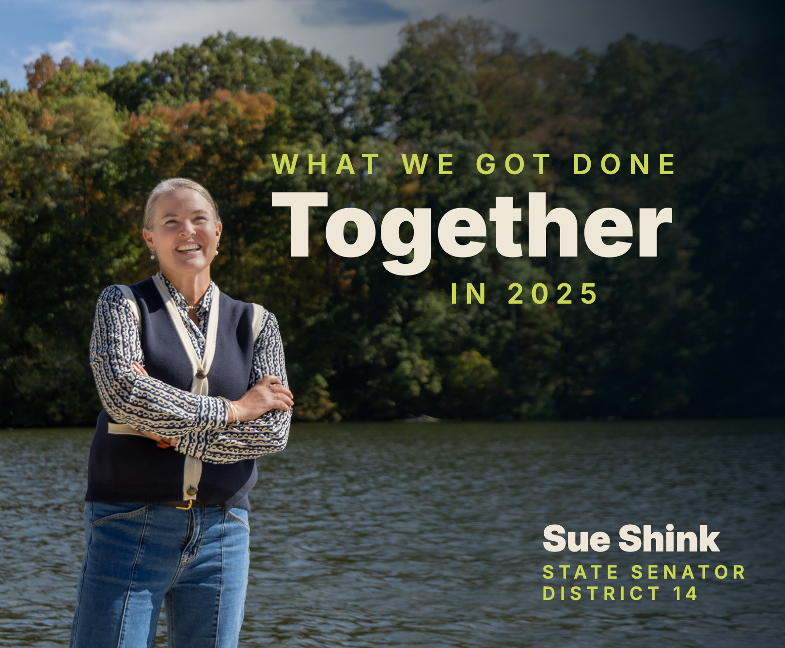 What We Got Done Together in 2025. Sue Shink, State Senator, District 14. Senator Shink standing with her arms crossed, smiling in front of a wooded lake