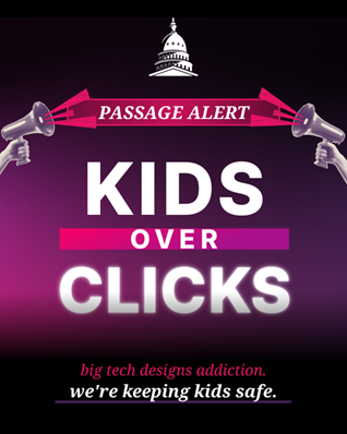Passage Alert: Kids Over Clicks. Big tech designs addiction, we're keeping kids safe